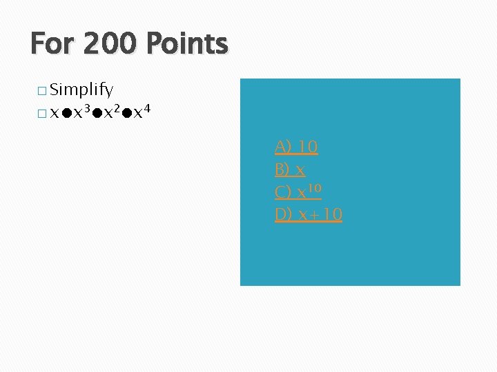 For 200 Points � Simplify � x●x 3●x 2●x 4 A) B) C) D)