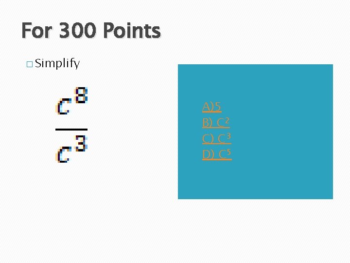 For 300 Points � Simplify A) B) C) D) A)5 B) C 2 C)