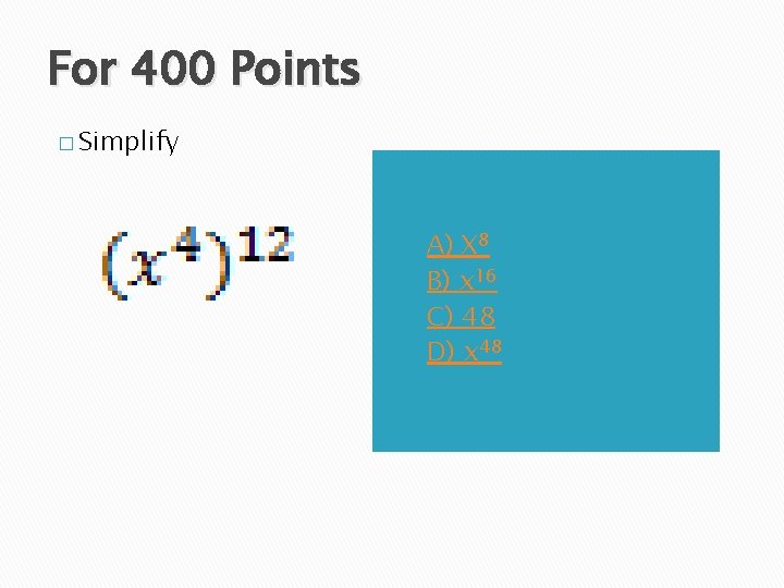 For 400 Points � Simplify A) B) C) D) A) X 8 B) x
