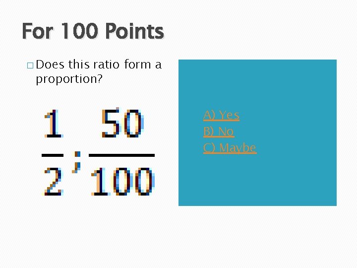 For 100 Points � Does this ratio form a proportion? A) B) C) A)