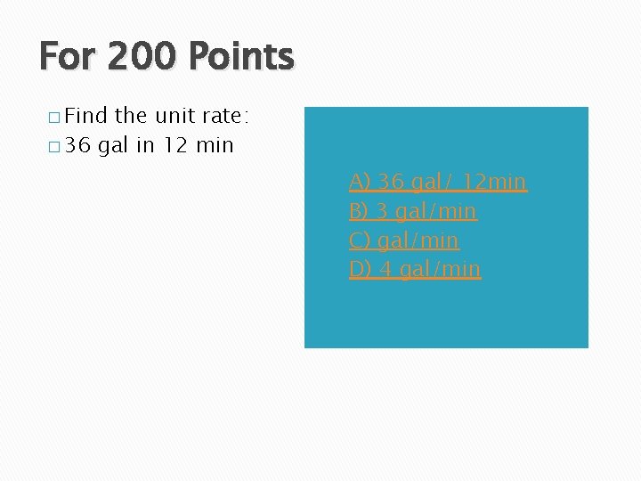 For 200 Points � Find the unit rate: � 36 gal in 12 min