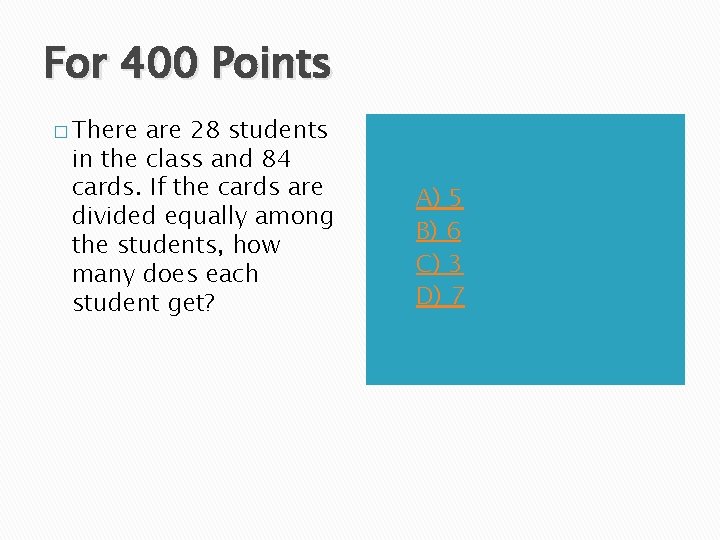 For 400 Points � There are 28 students in the class and 84 cards.