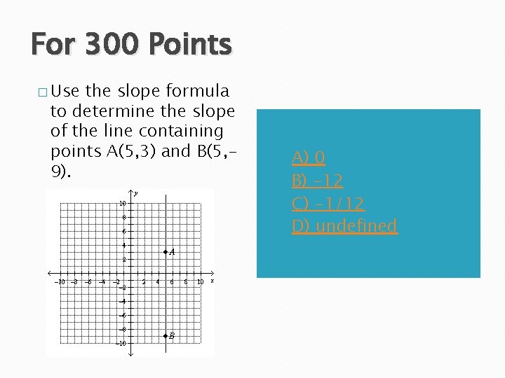 For 300 Points � Use the slope formula to determine the slope of the