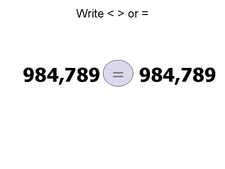 Write < > or = 984, 789 