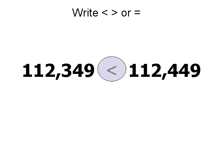 Write < > or = 112, 349 < 112, 449 