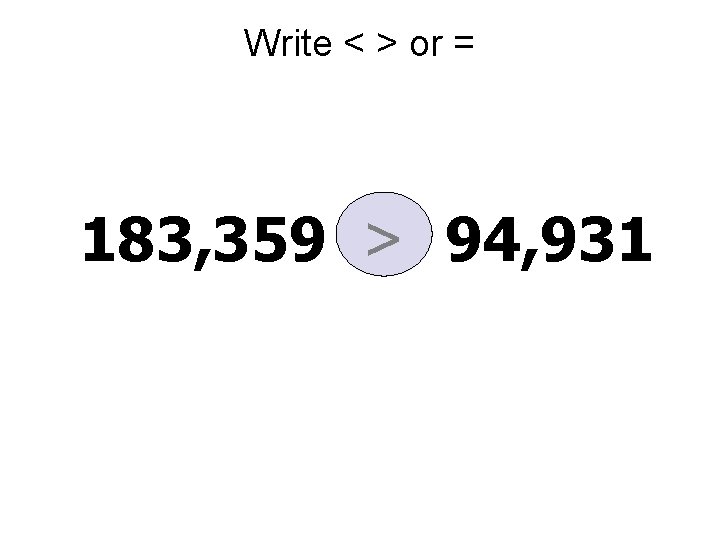 Write < > or = 183, 359 > 94, 931 