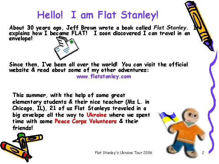 Hello! I am Flat Stanley! About 30 years ago, Jeff Brown wrote a book