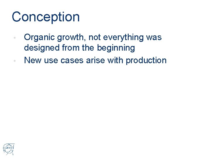 Conception Organic growth, not everything was designed from the beginning • New use cases