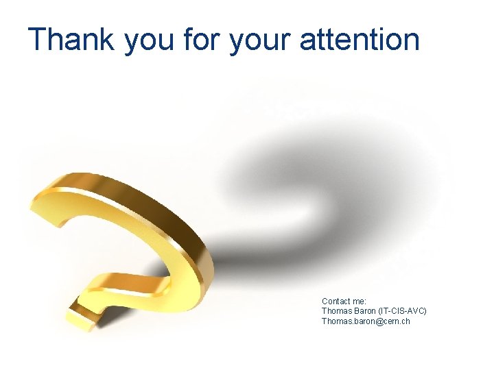 Thank you for your attention Contact me: Thomas Baron (IT-CIS-AVC) Thomas. baron@cern. ch 