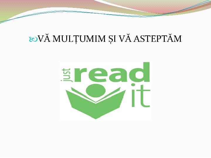 VĂ MULȚUMIM ȘI VĂ ASTEPTĂM 
