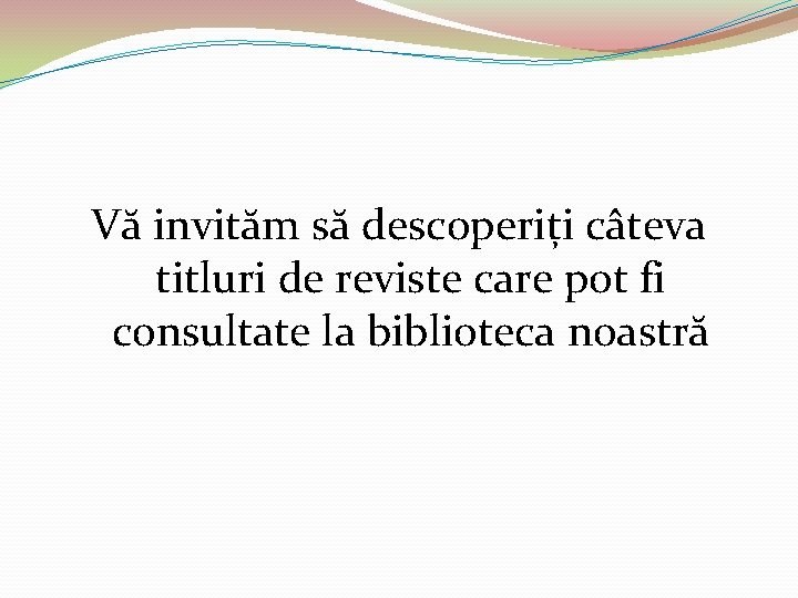 Vă invităm să descoperiți câteva titluri de reviste care pot fi consultate la biblioteca