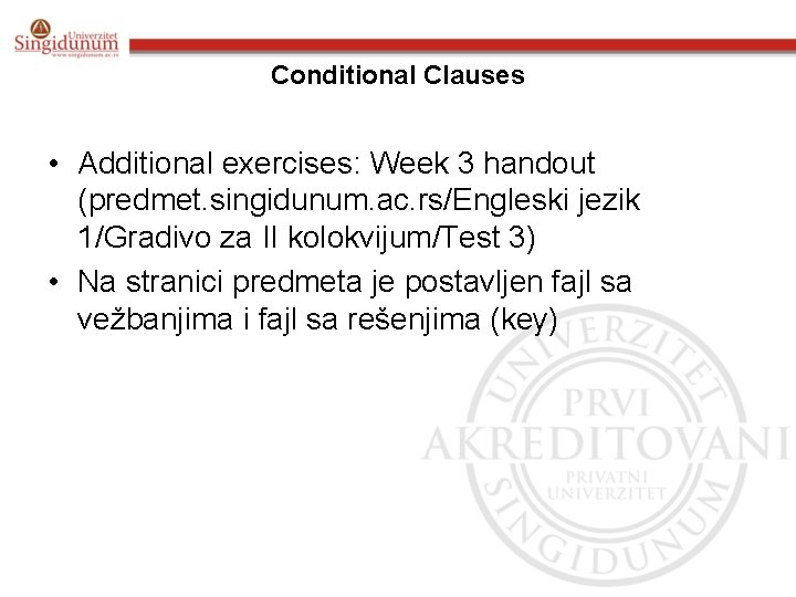 Conditional Clauses • Additional exercises: Week 3 handout (predmet. singidunum. ac. rs/Engleski jezik 1/Gradivo