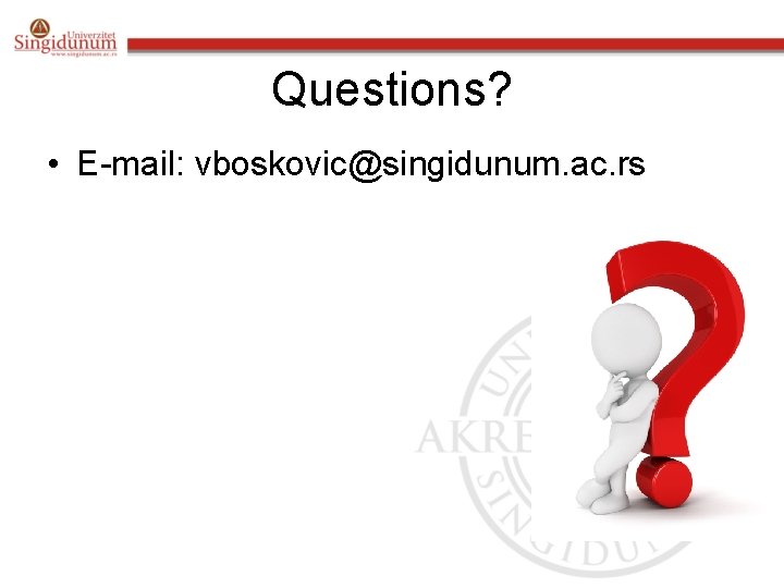 Questions? • E-mail: vboskovic@singidunum. ac. rs Questions? • E-mail: vboskovic@singidunum. ac. rs