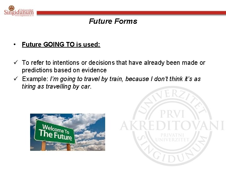 Future Forms • Future GOING TO is used: ü To refer to intentions or