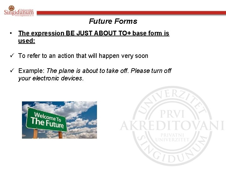 Future Forms • The expression BE JUST ABOUT TO+ base form is used: ü Future Forms • The expression BE JUST ABOUT TO+ base form is used: ü