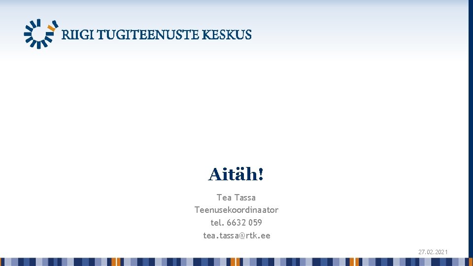 Aitäh! Tea Tassa Teenusekoordinaator tel. 6632 059 tea. tassa@rtk. ee 27. 02. 2021 