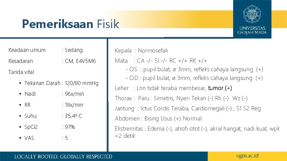 Pemeriksaan Fisik Keadaan umum : Sedang Kepala : Normosefali Kesadaran : CM, E 4