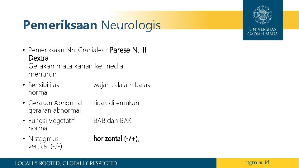 Pemeriksaan Neurologis • Pemeriksaan Nn. Craniales : Parese N. III Dextra Gerakan mata kanan