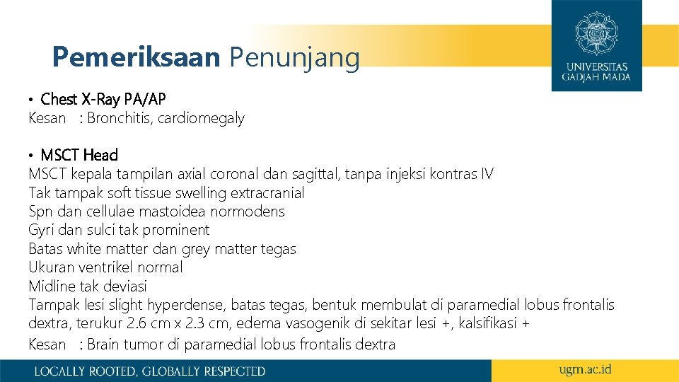 Pemeriksaan Penunjang • Chest X-Ray PA/AP Kesan : Bronchitis, cardiomegaly • MSCT Head MSCT