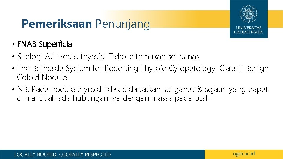 Pemeriksaan Penunjang • FNAB Superficial • Sitologi AJH regio thyroid: Tidak ditemukan sel ganas