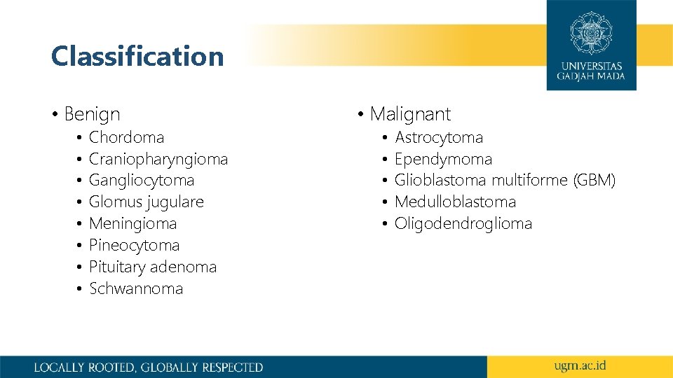 Classification • Benign • • Chordoma Craniopharyngioma Gangliocytoma Glomus jugulare Meningioma Pineocytoma Pituitary adenoma