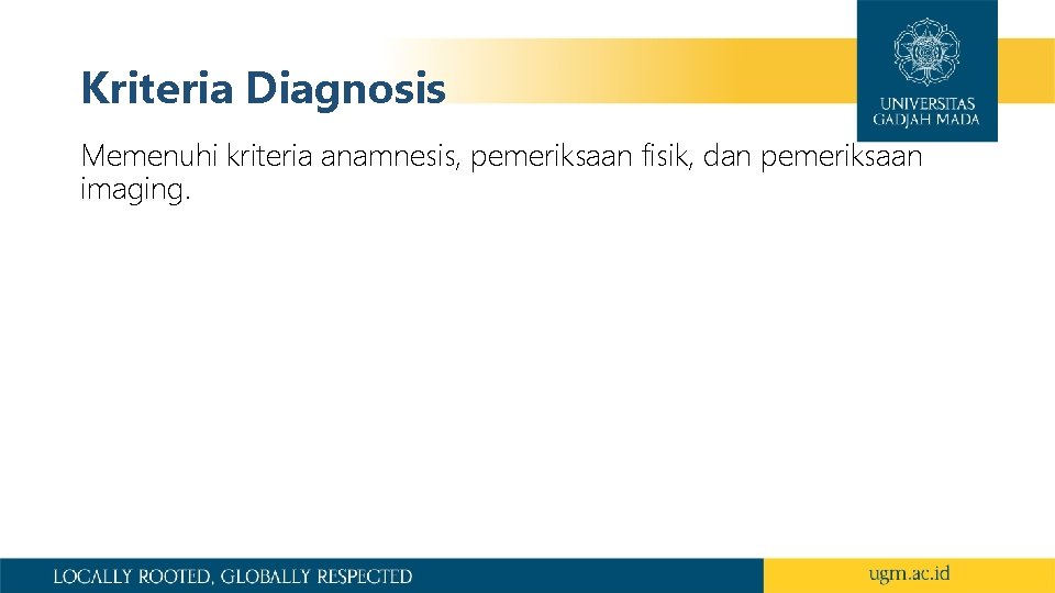 Kriteria Diagnosis Memenuhi kriteria anamnesis, pemeriksaan fisik, dan pemeriksaan imaging. 