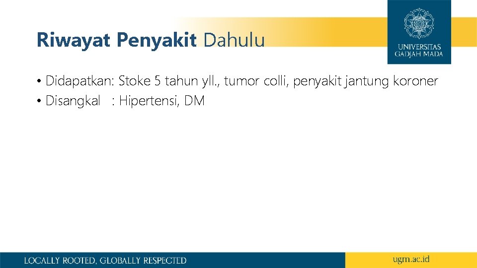 Riwayat Penyakit Dahulu • Didapatkan: Stoke 5 tahun yll. , tumor colli, penyakit jantung