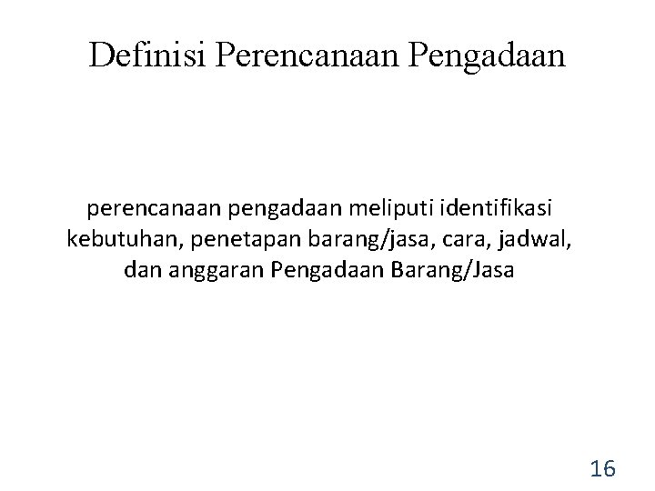 Definisi Perencanaan Pengadaan perencanaan pengadaan meliputi identifikasi kebutuhan, penetapan barang/jasa, cara, jadwal, dan anggaran