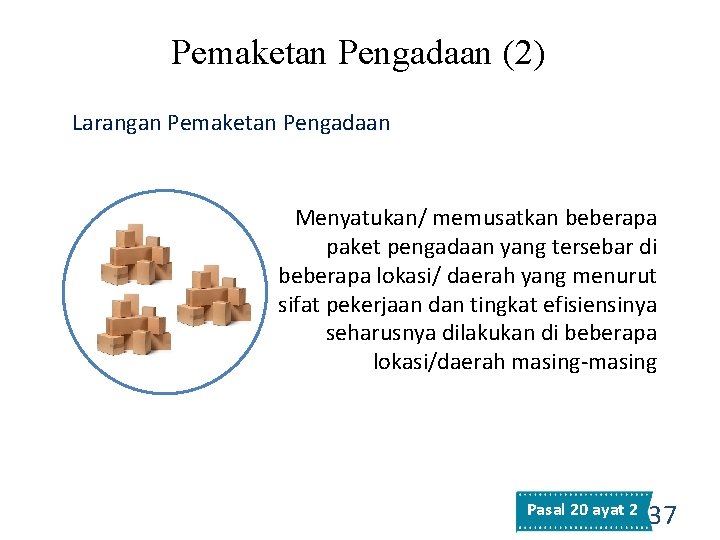 Pemaketan Pengadaan (2) Larangan Pemaketan Pengadaan Menyatukan/ memusatkan beberapa paket pengadaan yang tersebar di