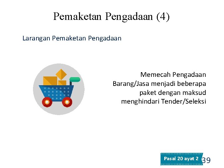 Pemaketan Pengadaan (4) Larangan Pemaketan Pengadaan Memecah Pengadaan Barang/Jasa menjadi beberapa paket dengan maksud