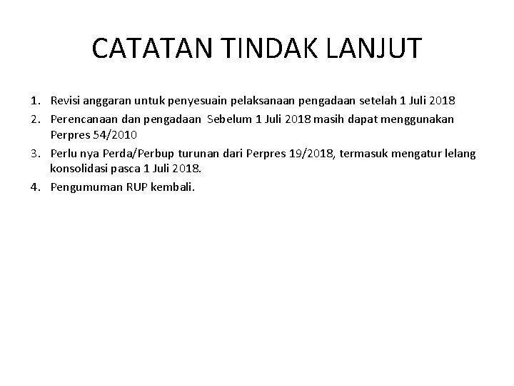 CATATAN TINDAK LANJUT 1. Revisi anggaran untuk penyesuain pelaksanaan pengadaan setelah 1 Juli 2018