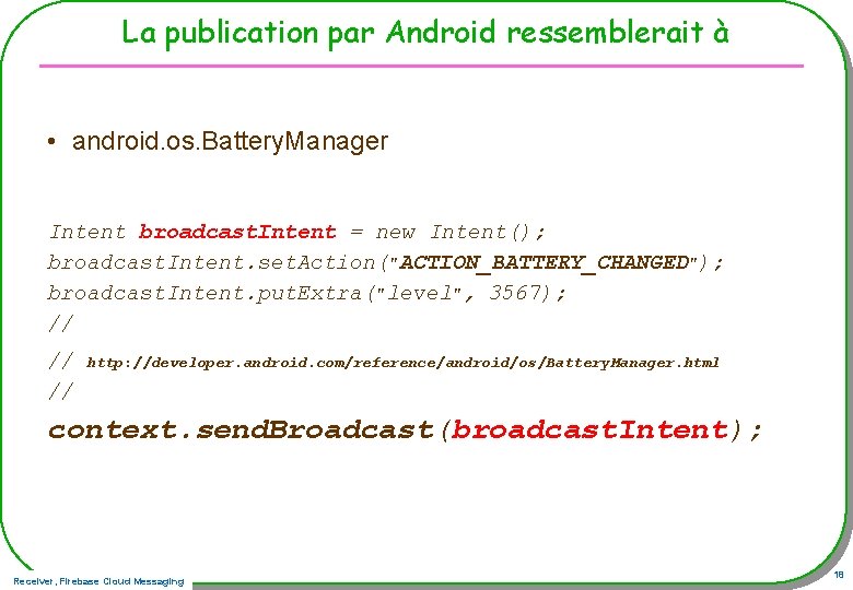 La publication par Android ressemblerait à • android. os. Battery. Manager Intent broadcast. Intent