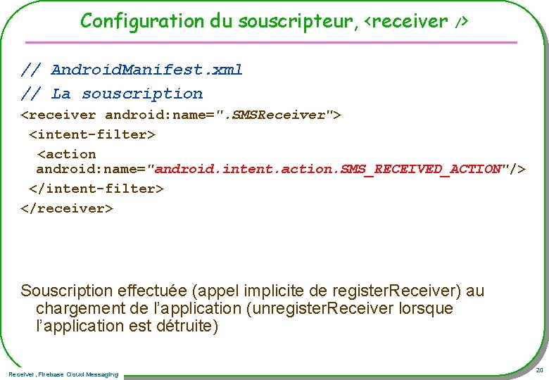Configuration du souscripteur, <receiver /> // Android. Manifest. xml // La souscription <receiver android: