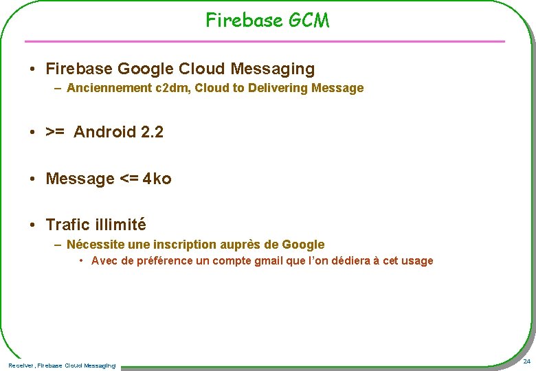 Firebase GCM • Firebase Google Cloud Messaging – Anciennement c 2 dm, Cloud to