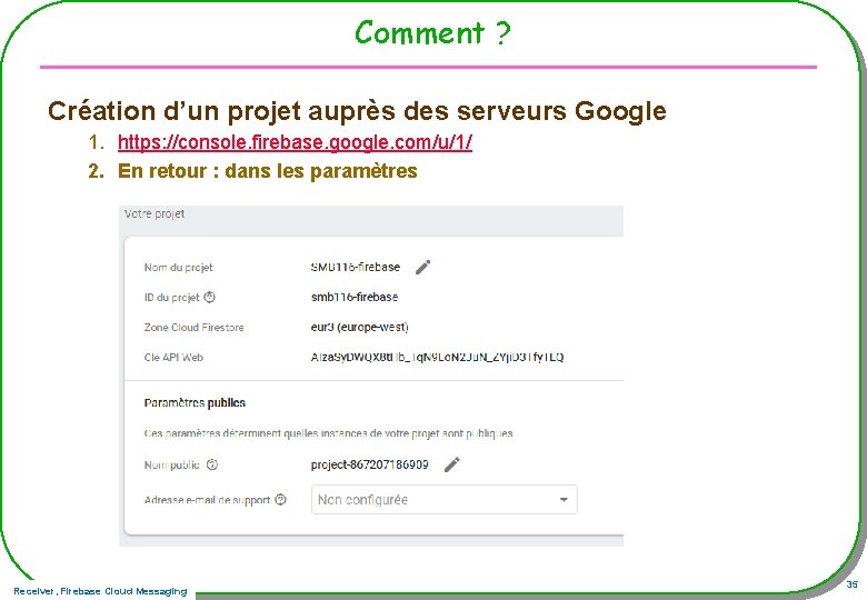 Comment ? Création d’un projet auprès des serveurs Google 1. https: //console. firebase. google.