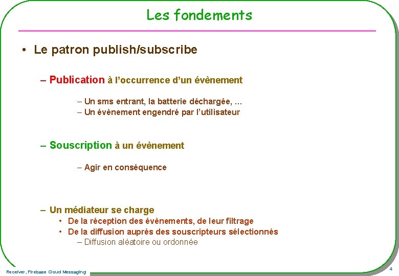 Les fondements • Le patron publish/subscribe – Publication à l’occurrence d’un évènement – Un