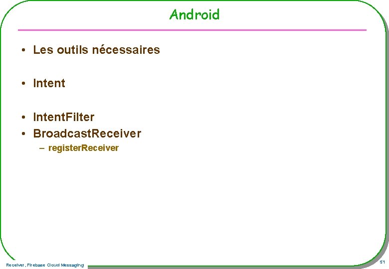 Android • Les outils nécessaires • Intent. Filter • Broadcast. Receiver – register. Receiver,