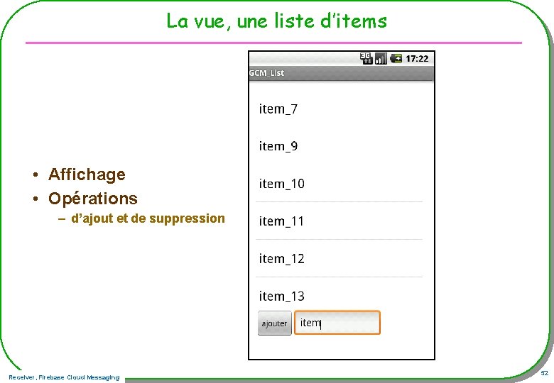 La vue, une liste d’items • Affichage • Opérations – d’ajout et de suppression