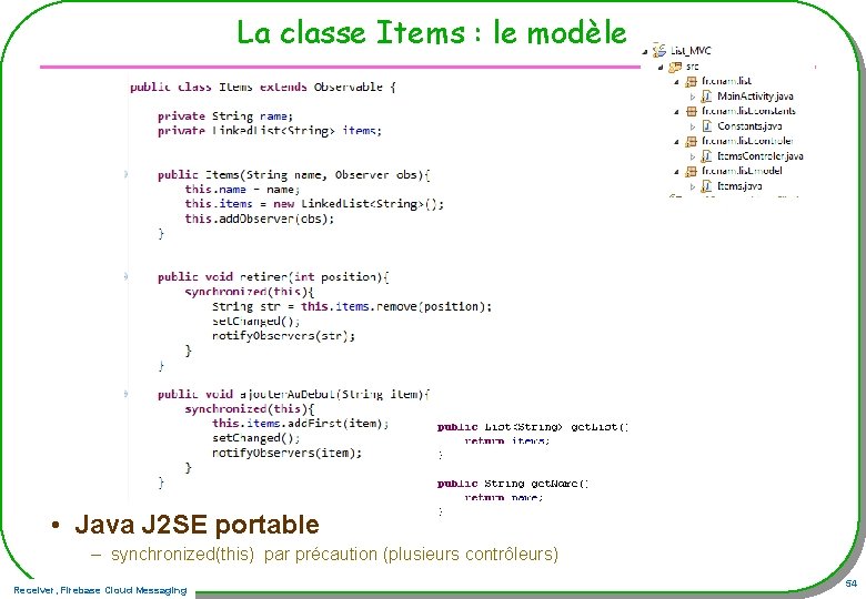 La classe Items : le modèle • Java J 2 SE portable – synchronized(this)