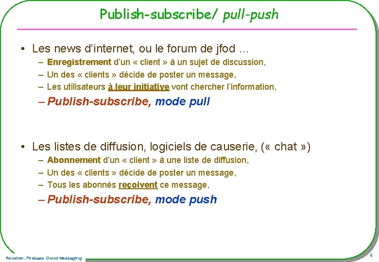 Publish-subscribe/ pull-push • Les news d’internet, ou le forum de jfod … – Enregistrement