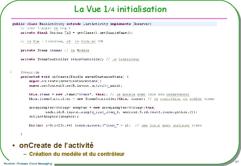 La Vue 1/4 initialisation • on. Create de l’activité – Création du modèle et