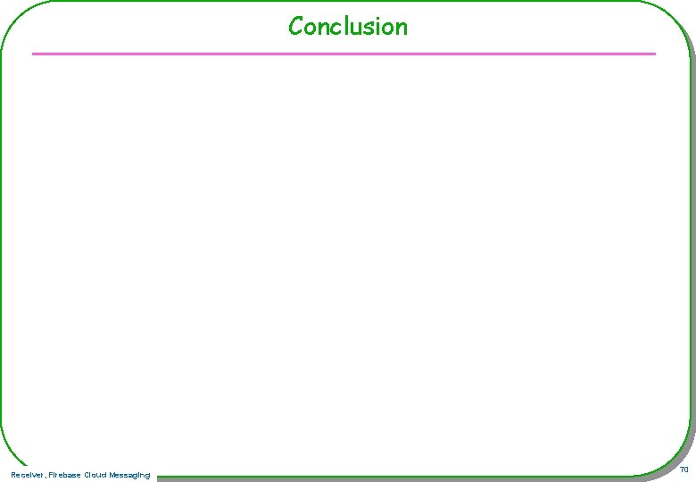 Conclusion Receiver, Firebase Cloud Messaging 70 