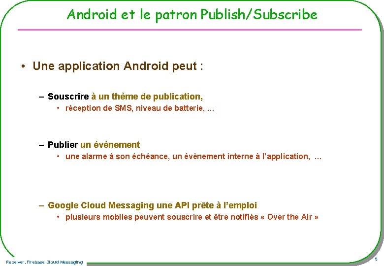 Android et le patron Publish/Subscribe • Une application Android peut : – Souscrire à