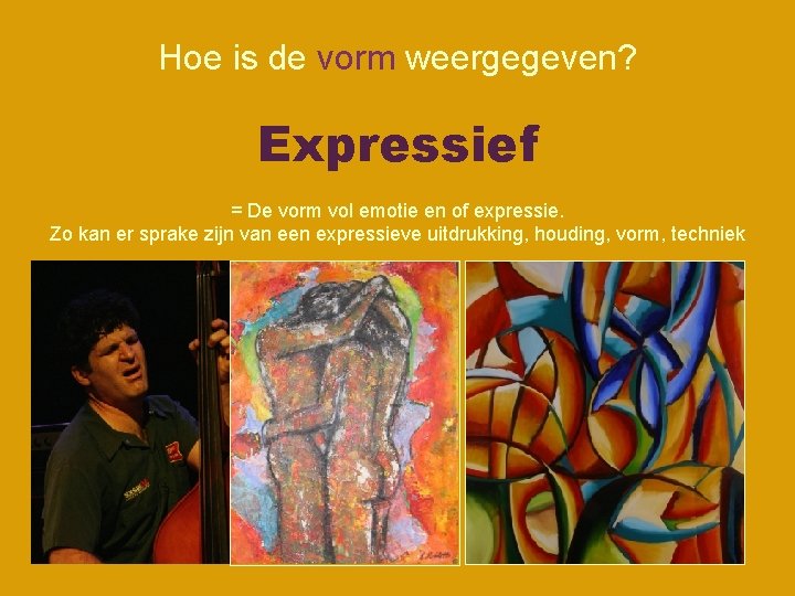 Hoe is de vorm weergegeven? Expressief = De vorm vol emotie en of expressie. Hoe is de vorm weergegeven? Expressief = De vorm vol emotie en of expressie.