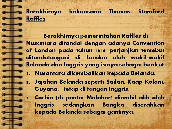 Berakhirnya Raffles kekuasaan Thomas Stamford Berakhirnya pemerintahan Raffles di Nusantara ditandai dengan adanya Convention