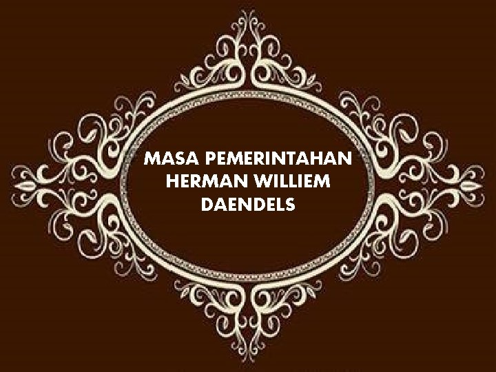 MASA PEMERINTAHAN HERMAN WILLIEM DAENDELS 