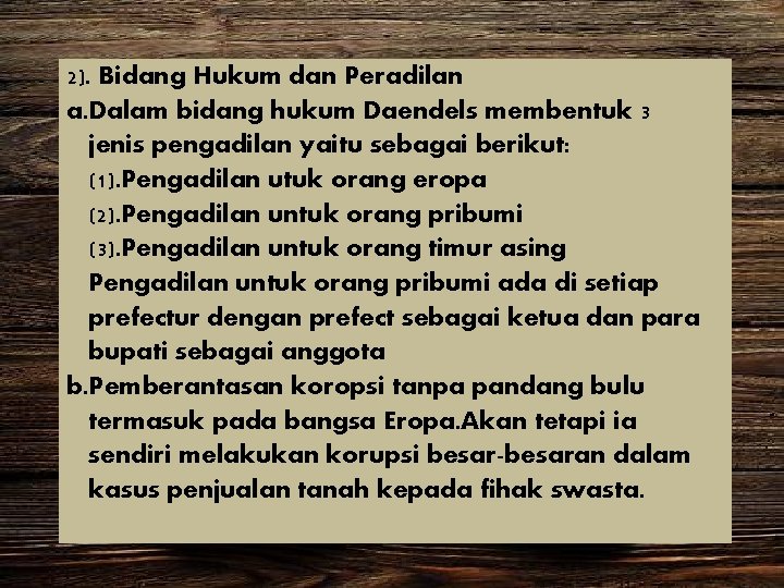 2). Bidang Hukum dan Peradilan a. Dalam bidang hukum Daendels membentuk 3 jenis pengadilan