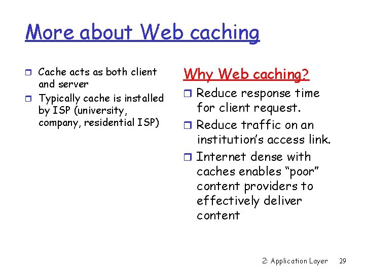 More about Web caching r Cache acts as both client and server r Typically