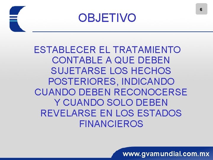 OBJETIVO 6 ESTABLECER EL TRATAMIENTO CONTABLE A QUE DEBEN SUJETARSE LOS HECHOS POSTERIORES, INDICANDO