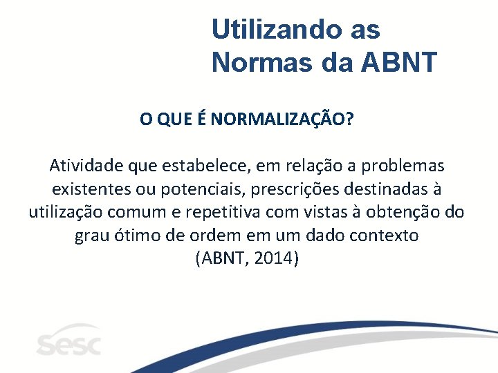 Utilizando as Normas da ABNT O QUE É NORMALIZAÇÃO? Atividade que estabelece, em relação